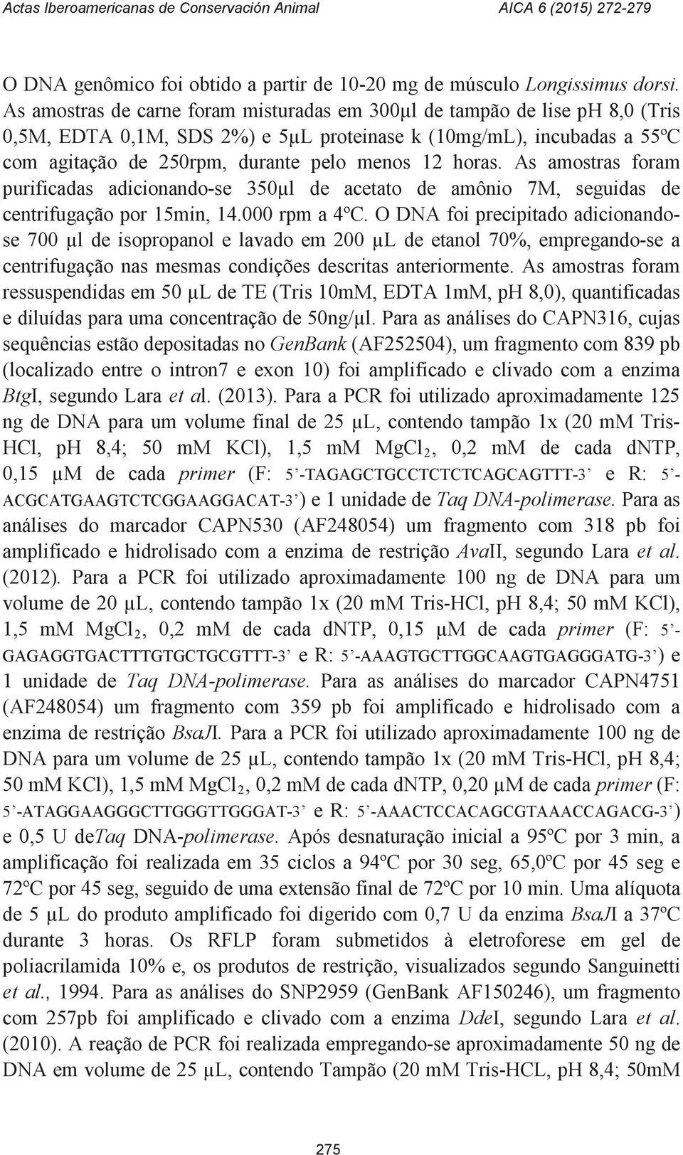 horas. As amostras foram purificadas adicionando-se 350µl de acetato de amônio 7M, seguidas de centrifugação por 15min, 14.000 rpm a 4ºC.