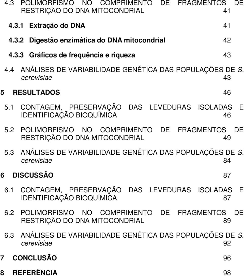 2 POLIMORFISMO NO COMPRIMENTO DE FRAGMENTOS DE RESTRIÇÃO DO DNA MITOCONDRIAL 49 5.3 ANÁLISES DE VARIABILIDADE GENÉTICA DAS POPULAÇÕES DE S. cerevisiae 84 6 DISCUSSÃO 87 6.