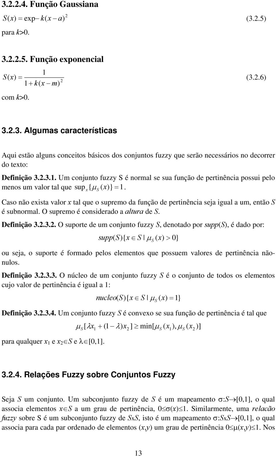 Caso não exista valor x tal que o supremo da função de pertinência seja igual a um, então S é subnormal. O supremo é considerado a altura de S. Definição 3.2.