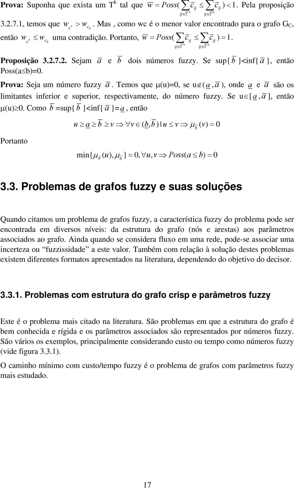 Temos que µ(u)=0, se u ( a, a ), onde a e a são os limitantes inferior e superior, respectivamente, do número fuzzy. Se u [ a, a ], então µ(u) 0.