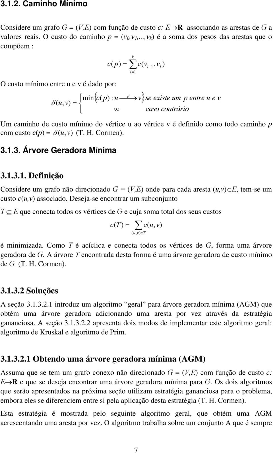 contrário Um caminho de custo mínimo do vértice u ao vértice v é definido como todo caminho p com custo c(p) = δ ( u, v) (T. H. Cormen). 3.1.