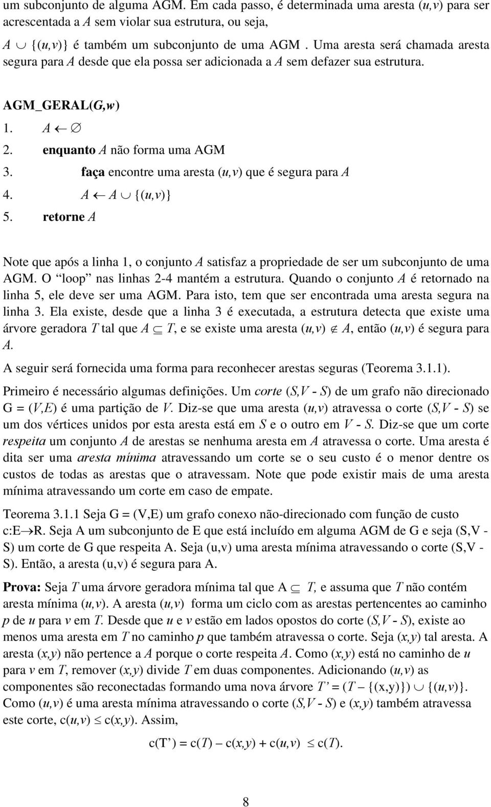 faça encontre uma aresta (u,v) que é segura para A 4. A A {(u,v)} 5. retorne A Note que após a linha 1, o conjunto A satisfaz a propriedade de ser um subconjunto de uma AGM.