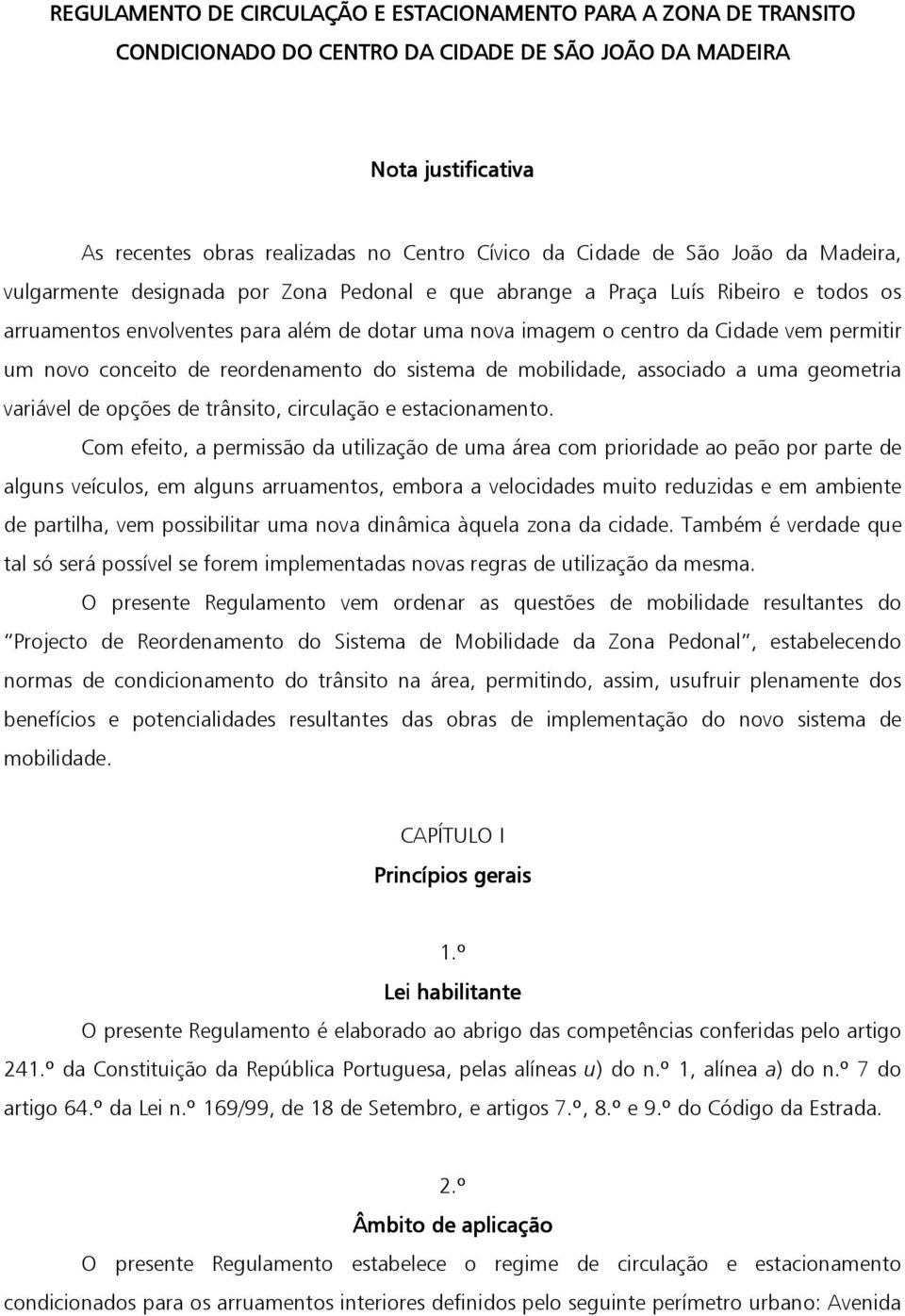 um novo conceito de reordenamento do sistema de mobilidade, associado a uma geometria variável de opções de trânsito, circulação e estacionamento.