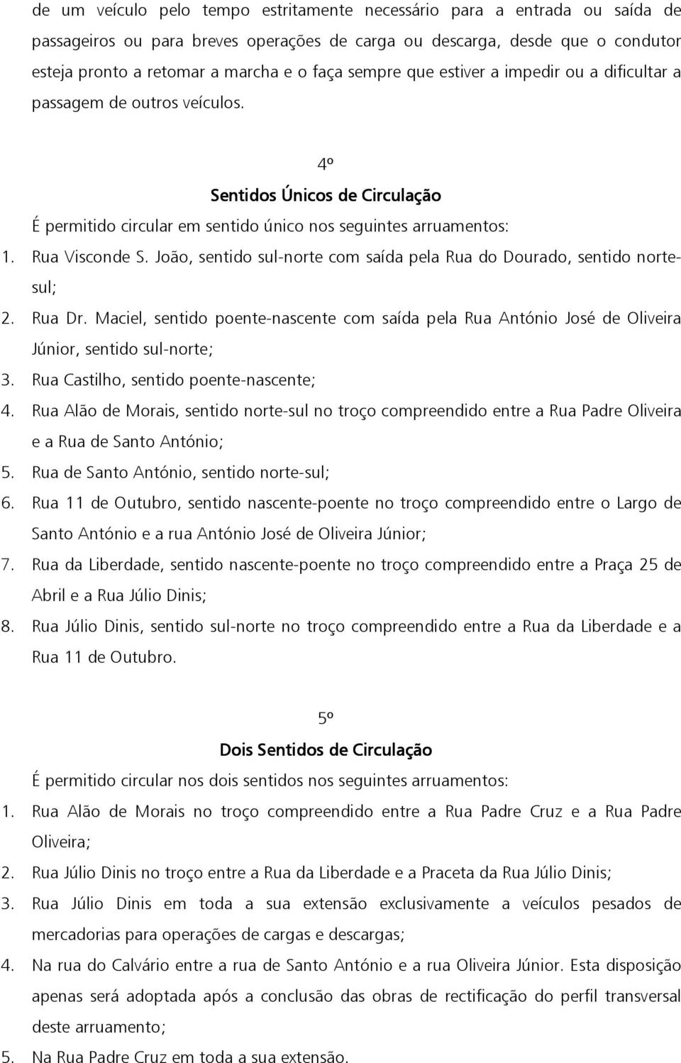 João, sentido sul-norte com saída pela Rua do Dourado, sentido nortesul; 2. Rua Dr. Maciel, sentido poente-nascente com saída pela Rua António José de Oliveira Júnior, sentido sul-norte; 3.