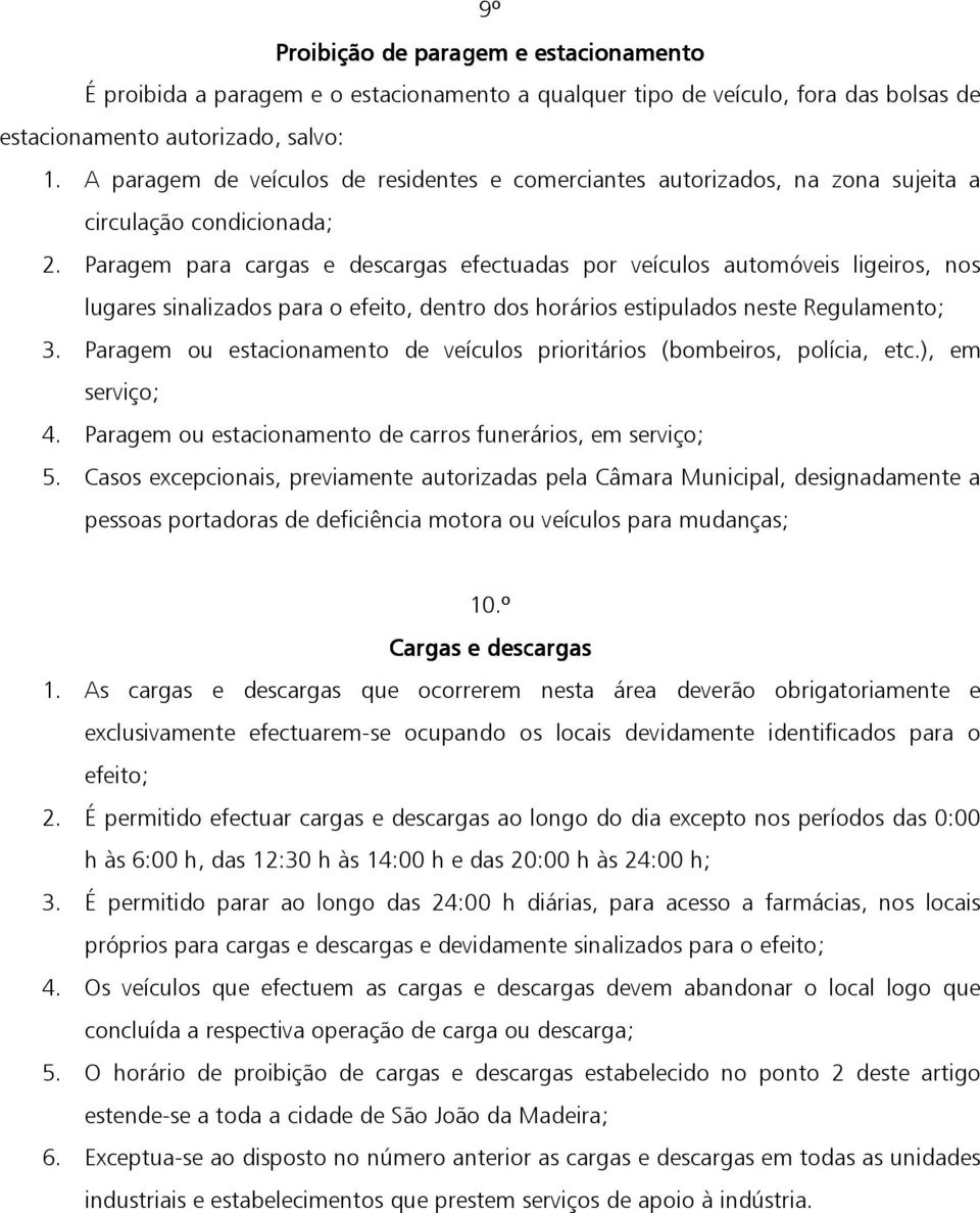 Paragem para cargas e descargas efectuadas por veículos automóveis ligeiros, nos lugares sinalizados para o efeito, dentro dos horários estipulados neste Regulamento; 3.