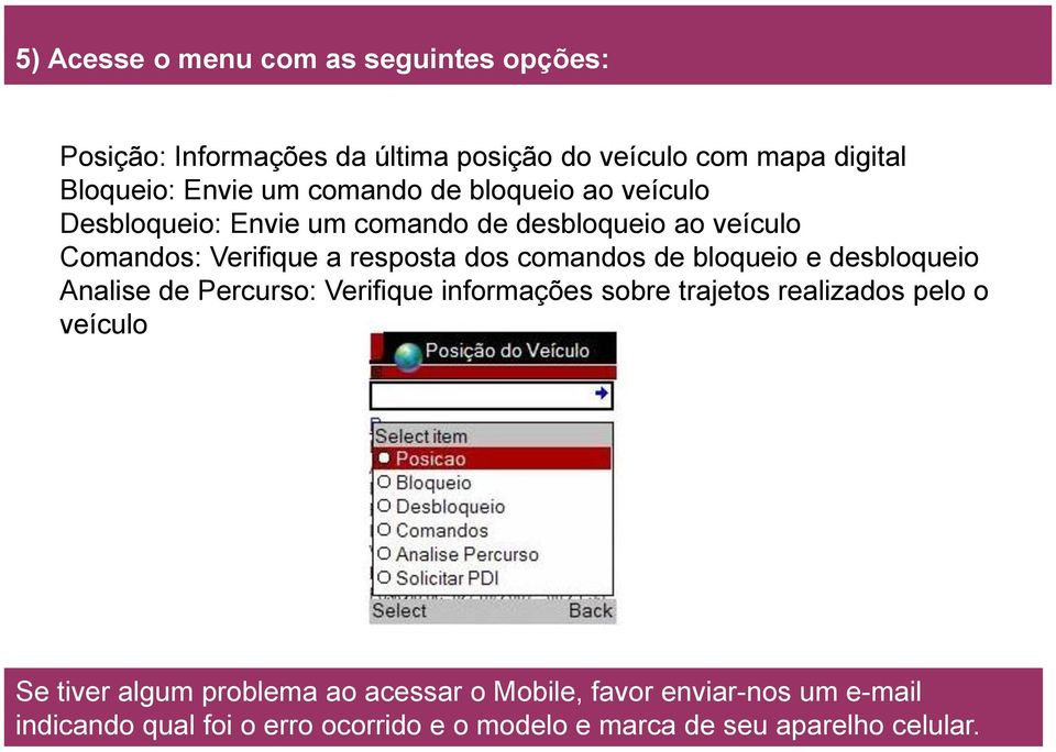 comandos de bloqueio e desbloqueio Analise de Percurso: Verifique informações sobre trajetos realizados pelo o veículo Se tiver