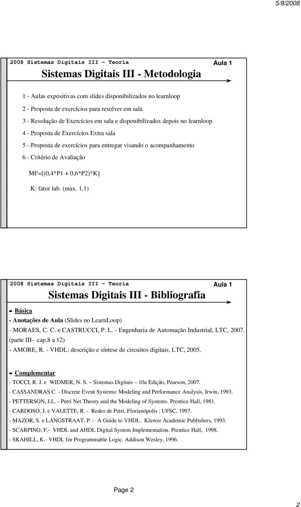 fator lab. (max. 1,1) Sistemas Digitais III - Bibliografia Básica - Anotações de Aula (Slides no LearnLoop) - MORAES, C. C. e CASTRUCCI, P. L. - Engenharia de Automação Industrial, LTC, 2007.