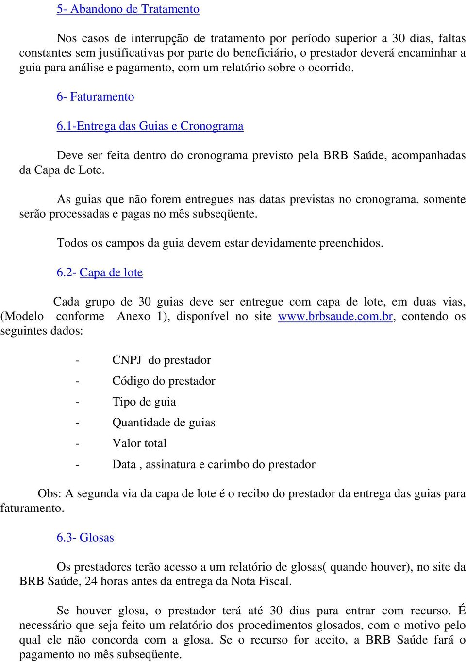 1-Entrega das Guias e Cronograma Deve ser feita dentro do cronograma previsto pela BRB Saúde, acompanhadas da Capa de Lote.