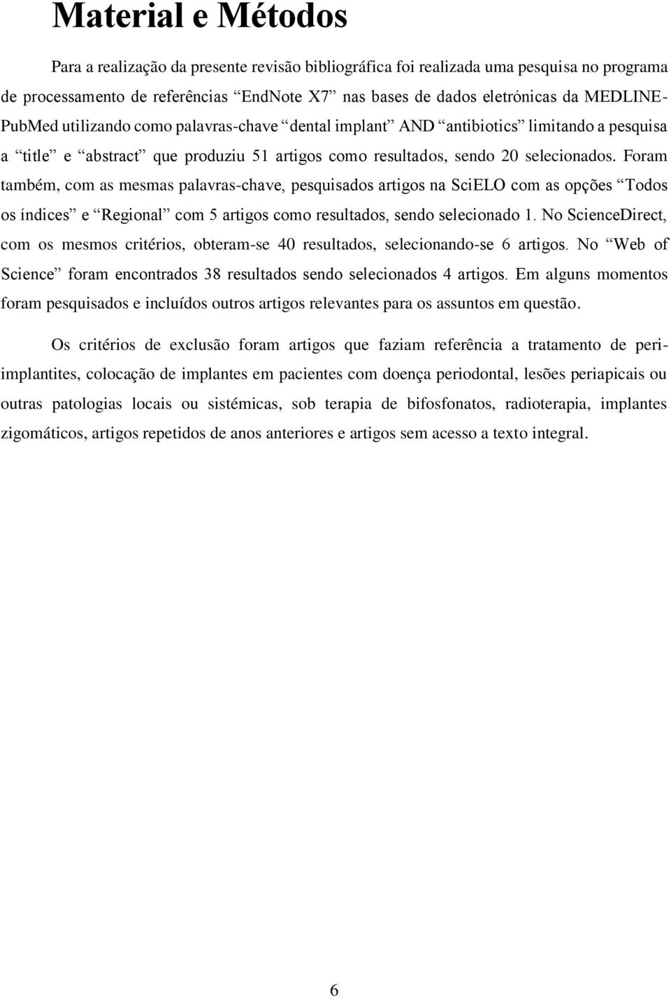 Foram também, com as mesmas palavras-chave, pesquisados artigos na SciELO com as opções Todos os índices e Regional com 5 artigos como resultados, sendo selecionado 1.