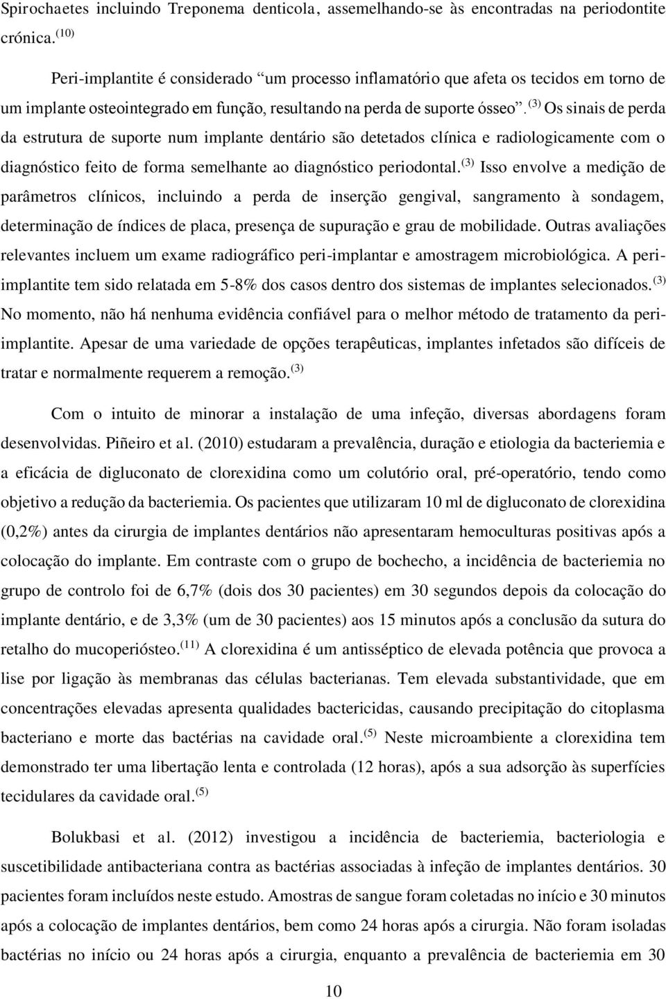 (3) Os sinais de perda da estrutura de suporte num implante dentário são detetados clínica e radiologicamente com o diagnóstico feito de forma semelhante ao diagnóstico periodontal.