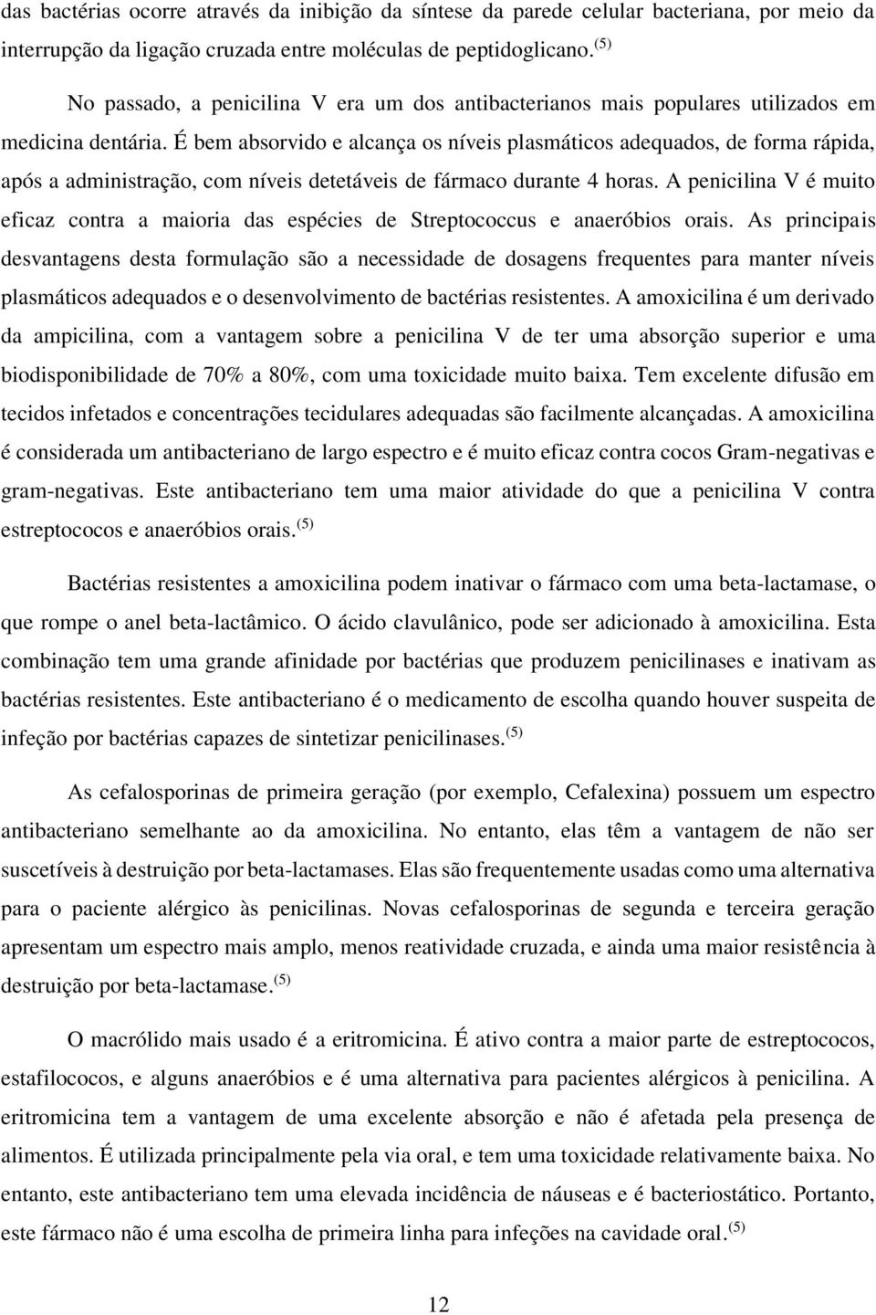 É bem absorvido e alcança os níveis plasmáticos adequados, de forma rápida, após a administração, com níveis detetáveis de fármaco durante 4 horas.