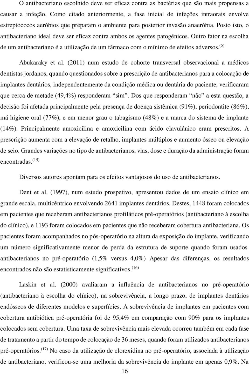 Posto isto, o antibacteriano ideal deve ser eficaz contra ambos os agentes patogénicos. Outro fator na escolha de um antibacteriano é a utilização de um fármaco com o mínimo de efeitos adversos.