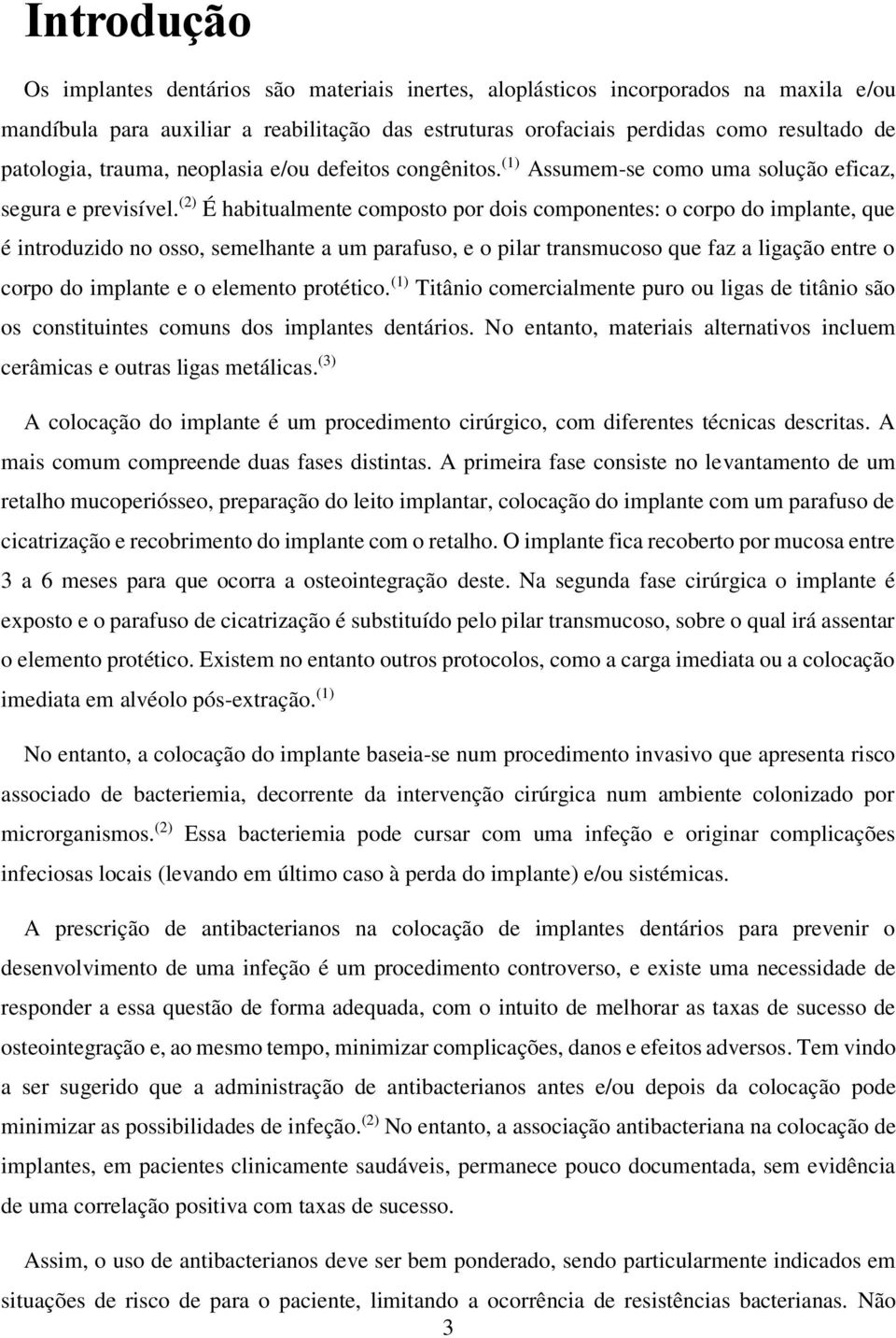 (2) É habitualmente composto por dois componentes: o corpo do implante, que é introduzido no osso, semelhante a um parafuso, e o pilar transmucoso que faz a ligação entre o corpo do implante e o