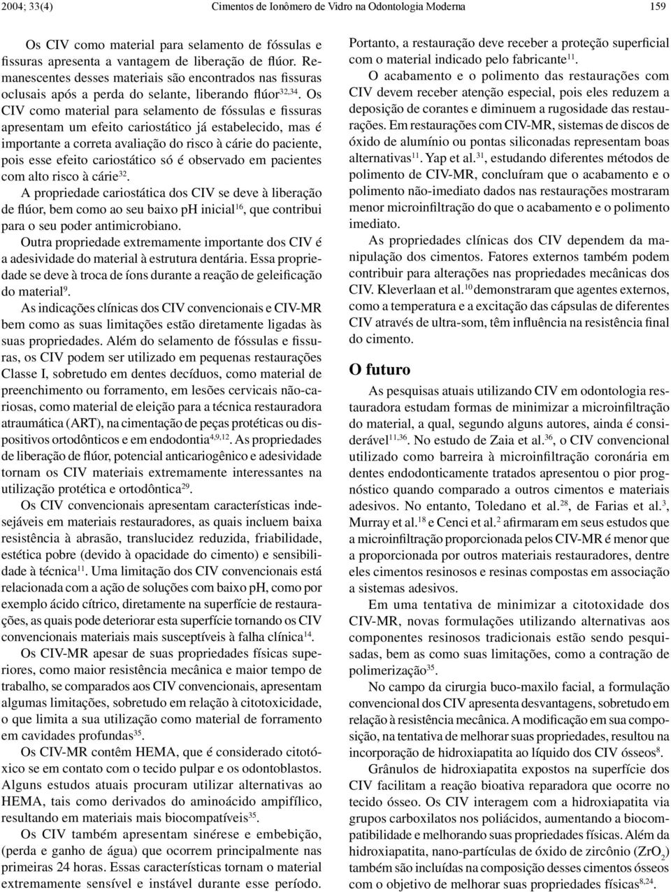 Os CIV como material para selamento de fóssulas e fissuras apresentam um efeito cariostático já estabelecido, mas é importante a correta avaliação do risco à cárie do paciente, pois esse efeito