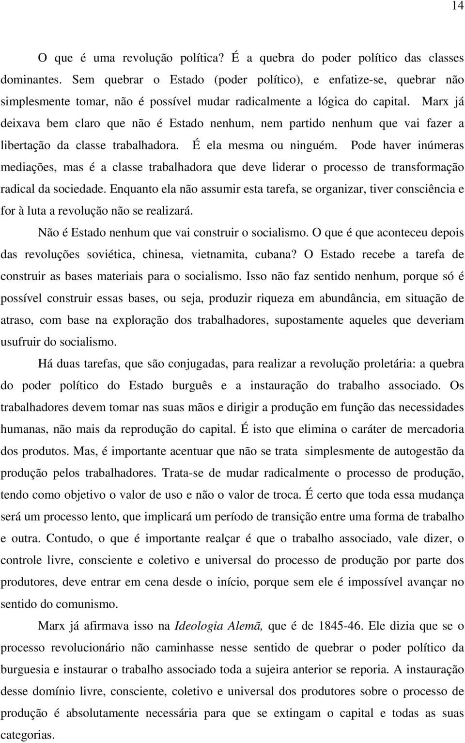 Marx já deixava bem claro que não é Estado nenhum, nem partido nenhum que vai fazer a libertação da classe trabalhadora. É ela mesma ou ninguém.