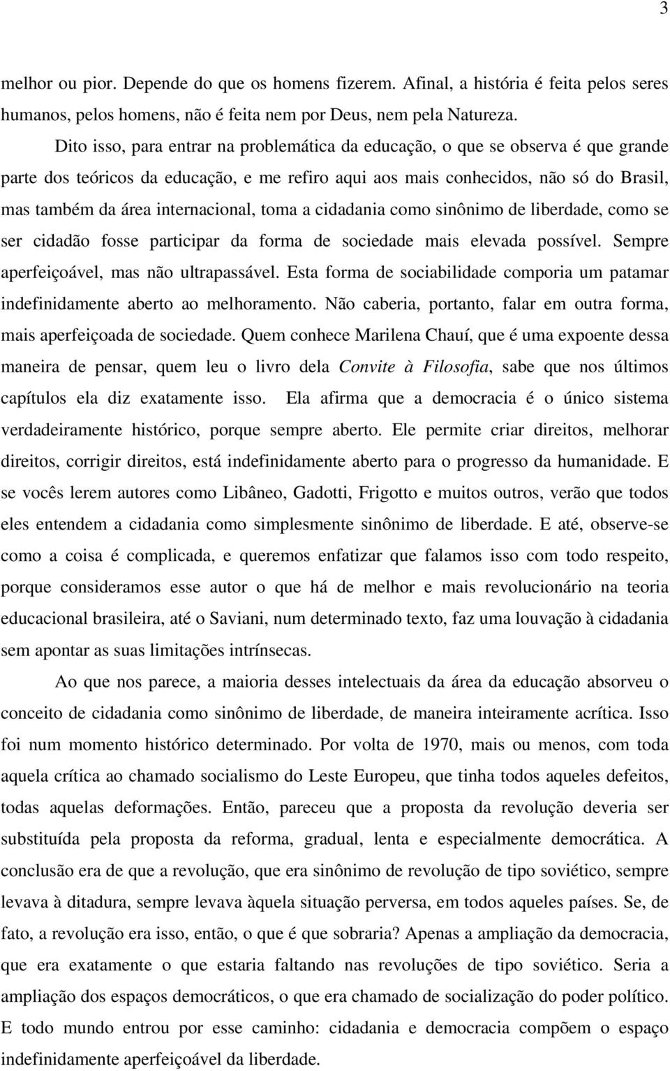 internacional, toma a cidadania como sinônimo de liberdade, como se ser cidadão fosse participar da forma de sociedade mais elevada possível. Sempre aperfeiçoável, mas não ultrapassável.