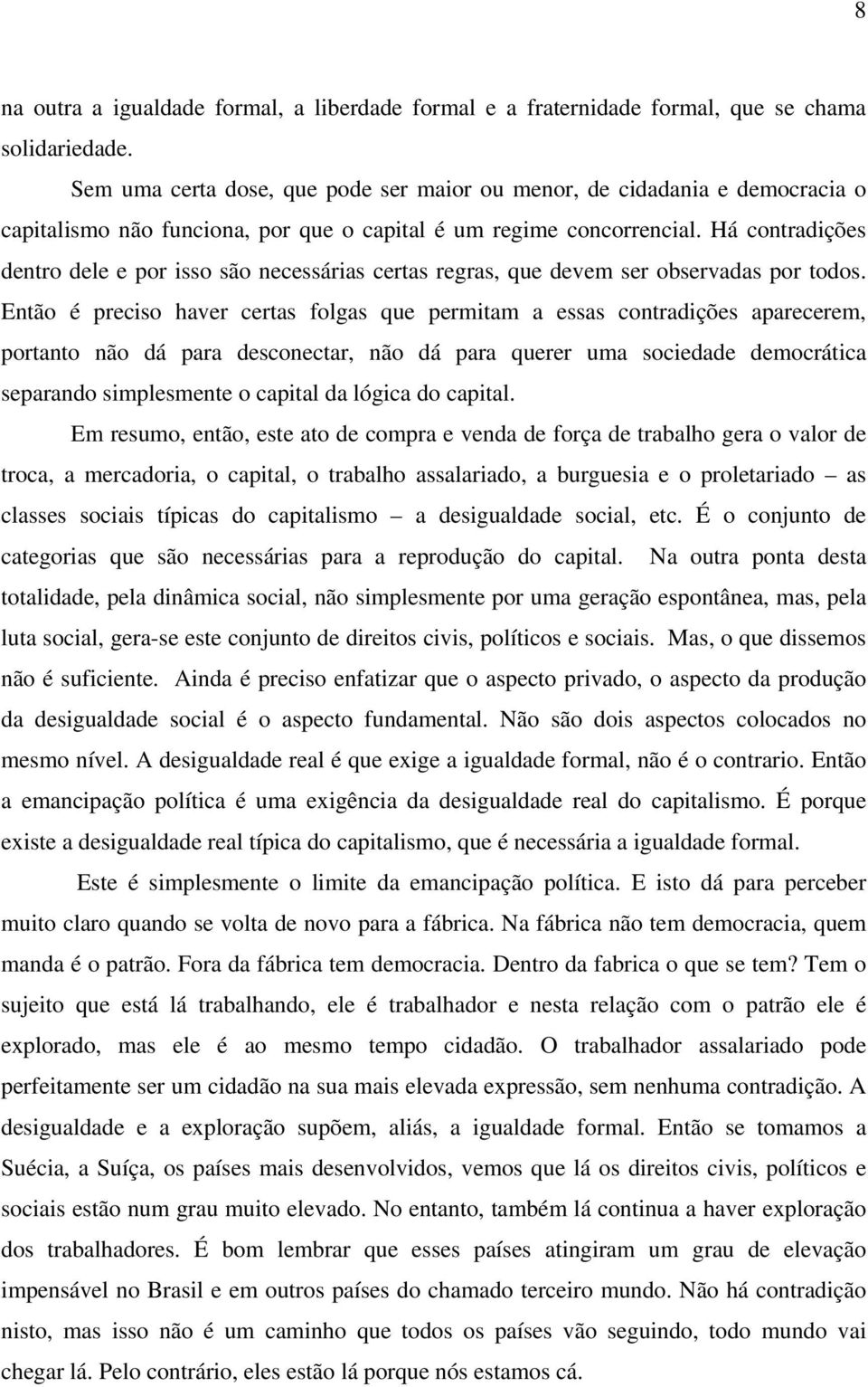 Há contradições dentro dele e por isso são necessárias certas regras, que devem ser observadas por todos.