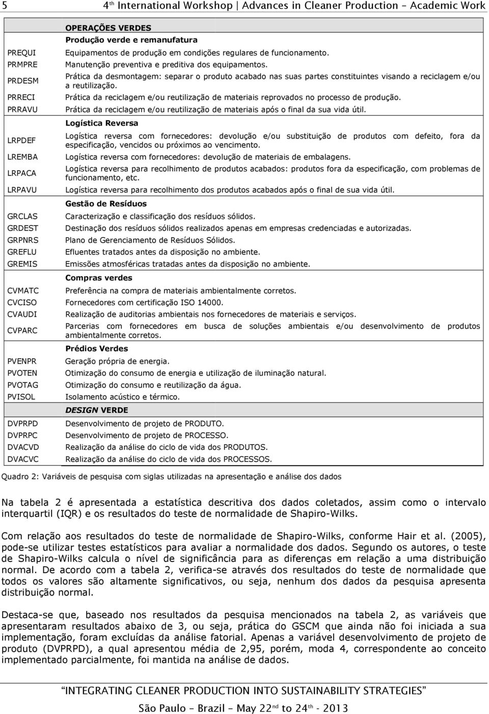 Prática da desmontagem: separar o produto acabado nas suas partes constituintes visando a reciclagem e/ou a reutilização.