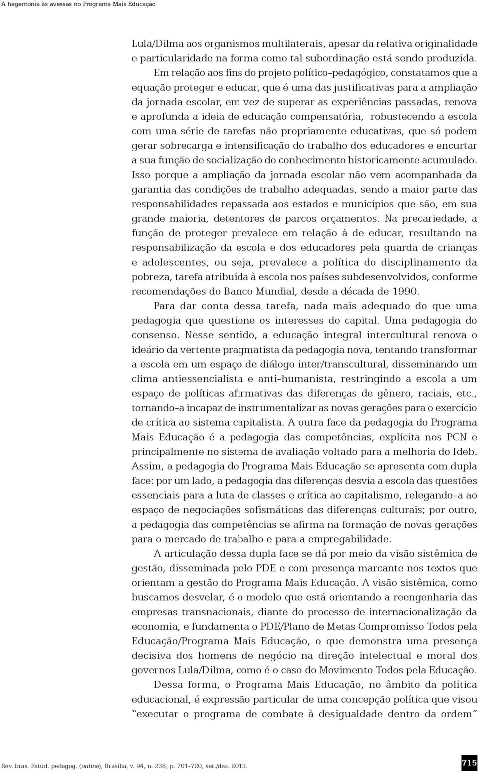 passadas, renova e aprofunda a ideia de educação compensatória, robustecendo a escola com uma série de tarefas não propriamente educativas, que só podem gerar sobrecarga e intensificação do trabalho