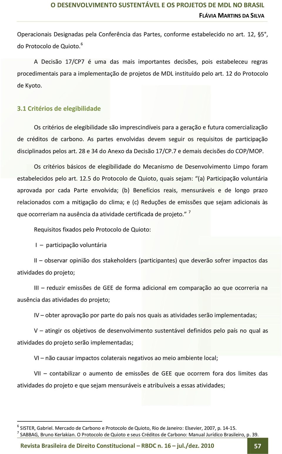 1 Critérios de elegibilidade Os critérios de elegibilidade são imprescindíveis para a geração e futura comercialização de créditos de carbono.