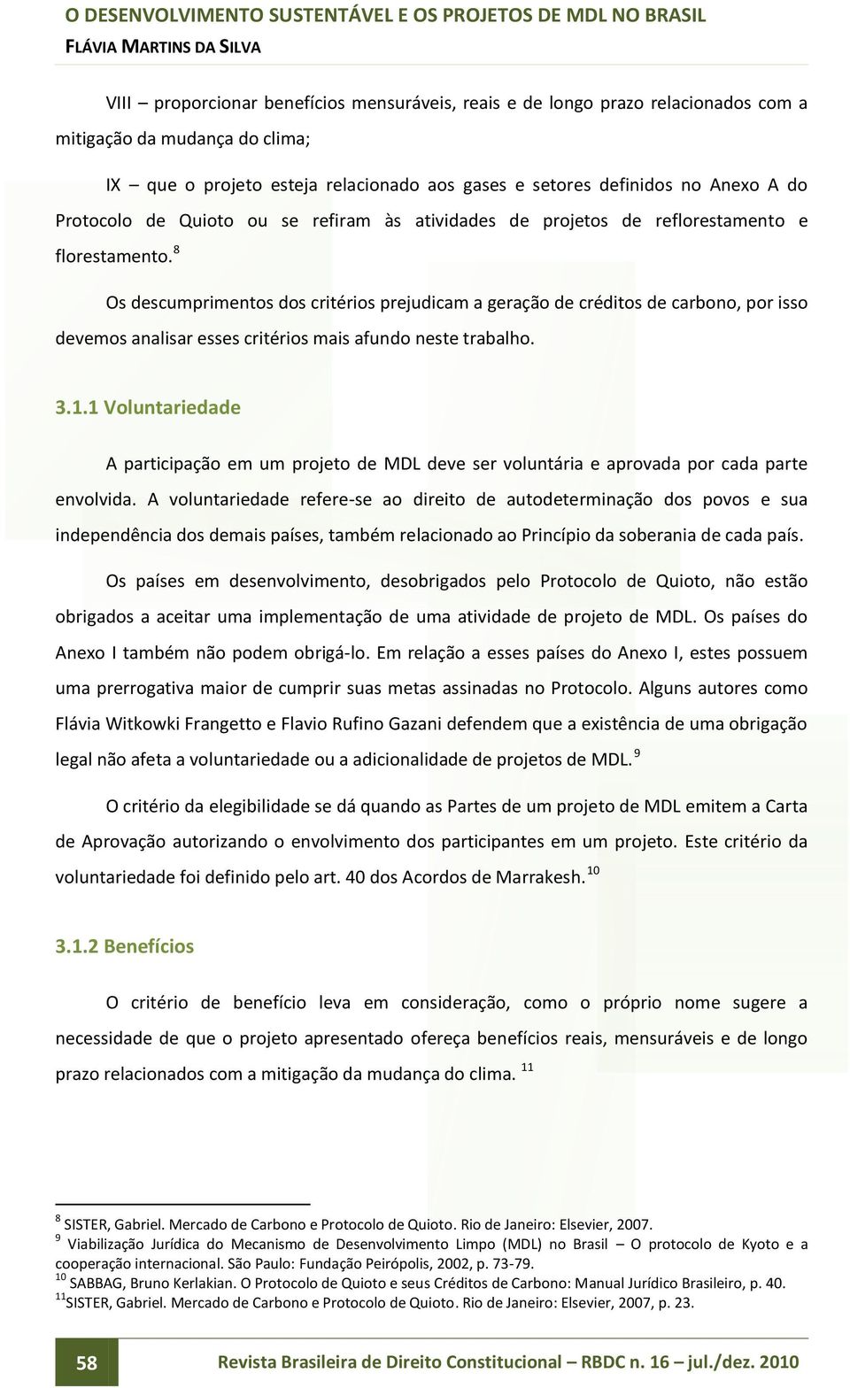 8 Os descumprimentos dos critérios prejudicam a geração de créditos de carbono, por isso devemos analisar esses critérios mais afundo neste trabalho. 3.1.