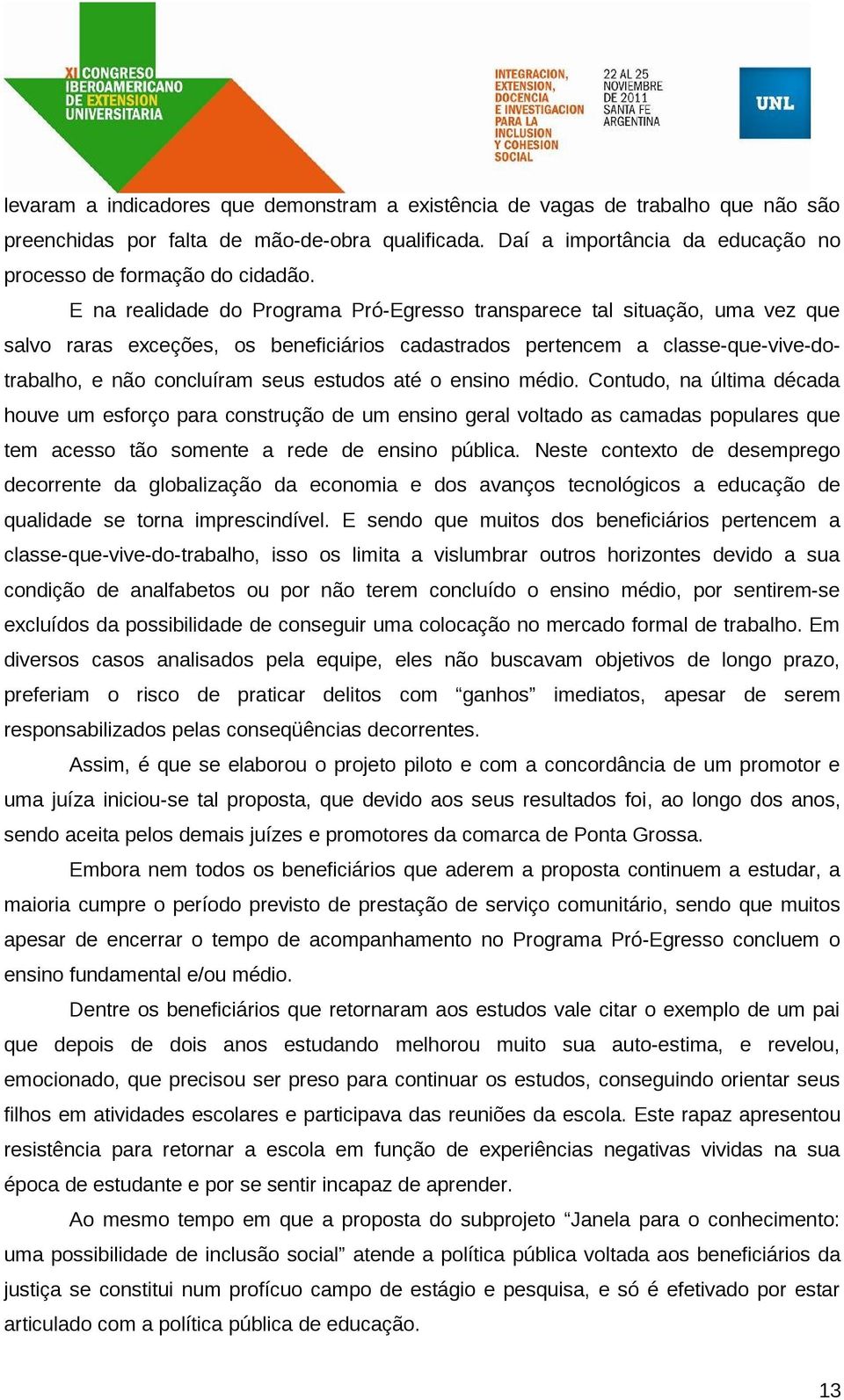 até o ensino médio. Contudo, na última década houve um esforço para construção de um ensino geral voltado as camadas populares que tem acesso tão somente a rede de ensino pública.