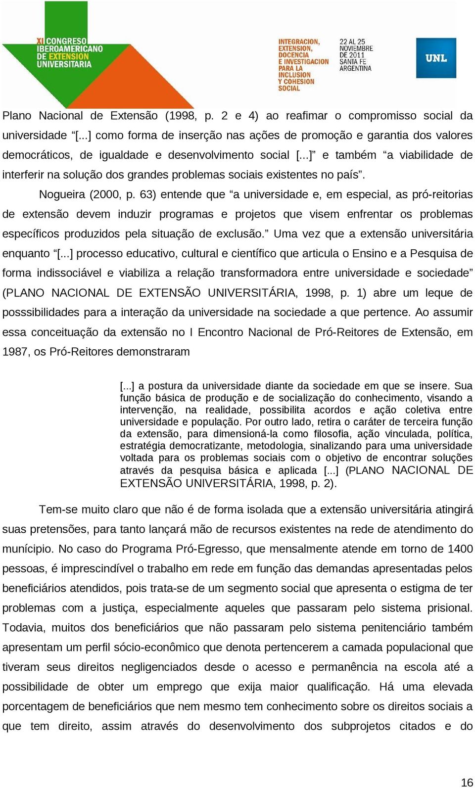 ..] e também a viabilidade de interferir na solução dos grandes problemas sociais existentes no país. Nogueira (2000, p.