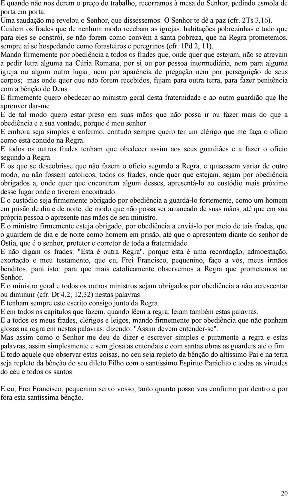 hospedando como forasteiros e peregrinos (cfr. 1Pd 2, 11).