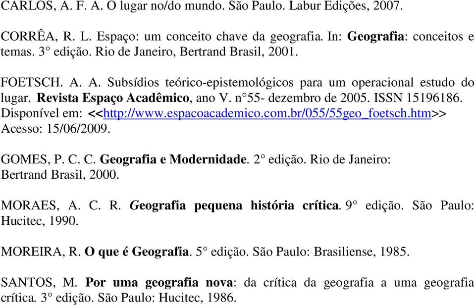 Disponível em: <<http://www.espacoacademico.com.br/055/55geo_foetsch.htm>> Acesso: 15/06/2009. GOMES, P. C. C. Geografia e Modernidade. 2 edição. Rio de Janeiro: Bertrand Brasil, 2000. MORAES, A. C. R. Geografia pequena história crítica.