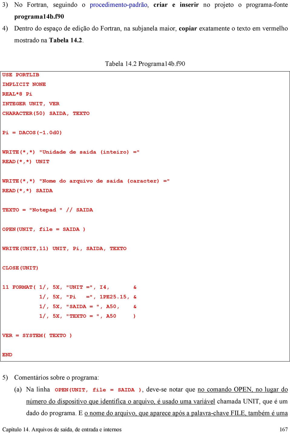 USE PORTLIB IMPLICIT NONE REAL*8 Pi INTEGER UNIT, VER CHARACTER(50) SAIDA, TEXTO Tabela 14.2 Programa14b.f90 Pi = DACOS(-1.