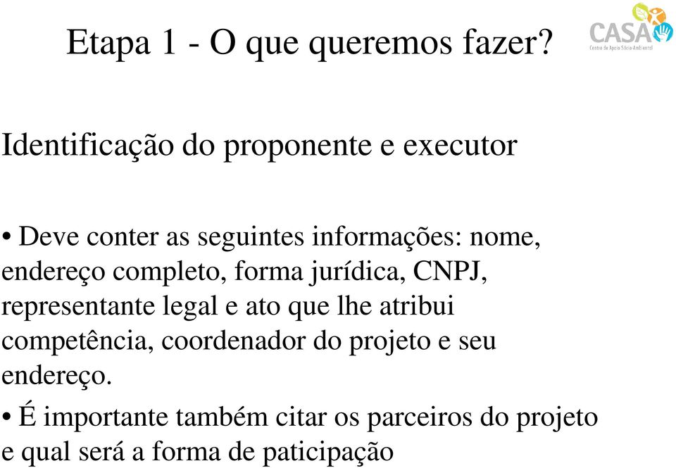 endereço completo, forma jurídica, CNPJ, representante legal e ato que lhe atribui