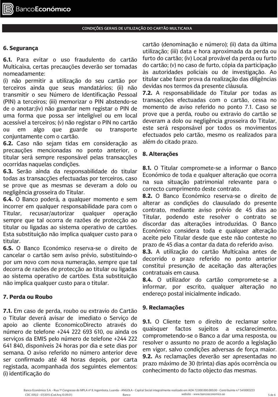 transmitir o seu Número de Identificação Pessoal (PIN) a terceiros; (iii) memorizar o PIN abstendo-se de o anotar;(iv) não guardar nem registar o PIN de uma forma que possa ser inteligível ou em