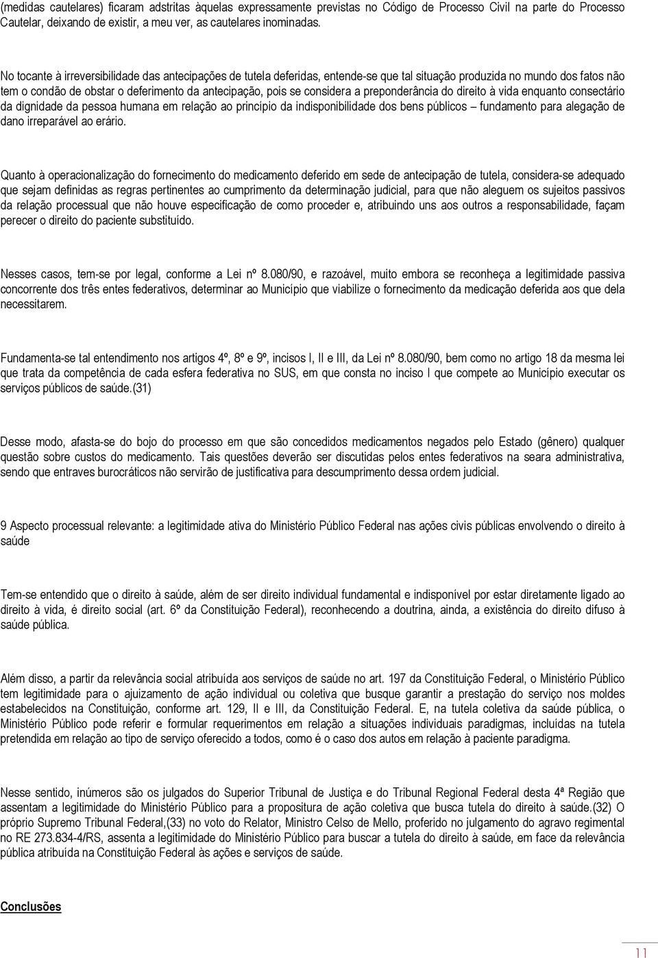 considera a preponderância do direito à vida enquanto consectário da dignidade da pessoa humana em relação ao princípio da indisponibilidade dos bens públicos fundamento para alegação de dano