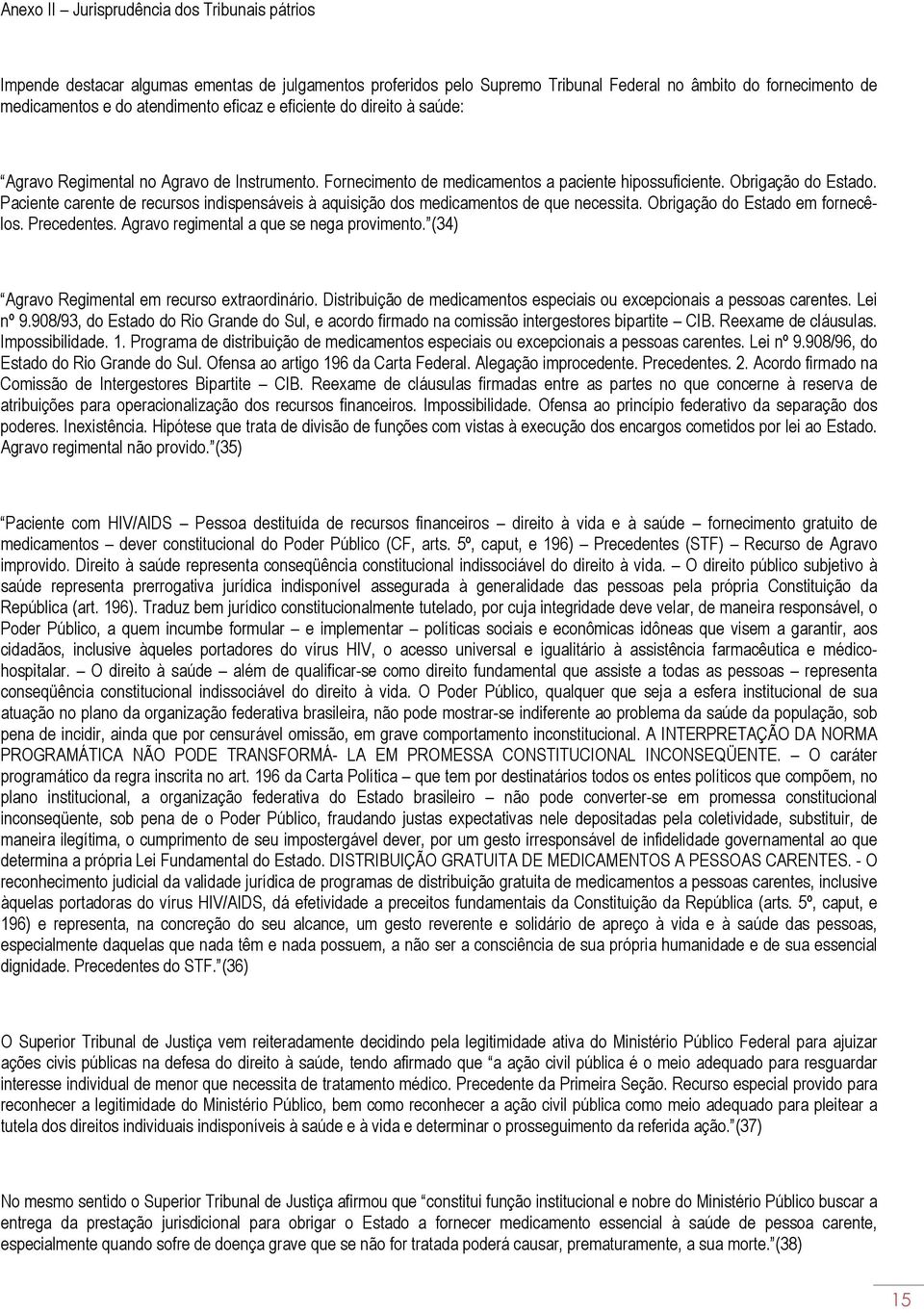 Paciente carente de recursos indispensáveis à aquisição dos medicamentos de que necessita. Obrigação do Estado em fornecêlos. Precedentes. Agravo regimental a que se nega provimento.