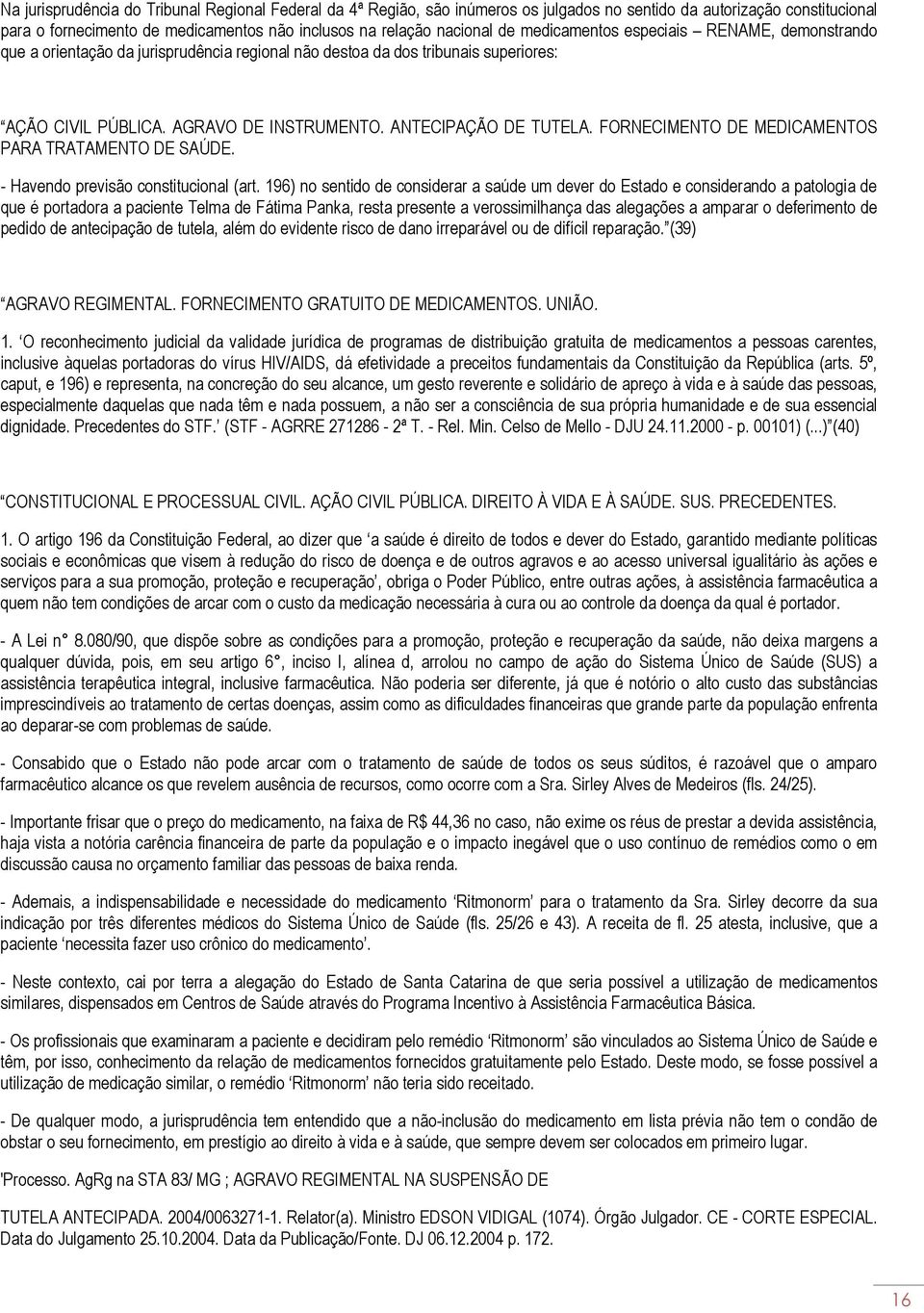 FORNECIMENTO DE MEDICAMENTOS PARA TRATAMENTO DE SAÚDE. - Havendo previsão constitucional (art.