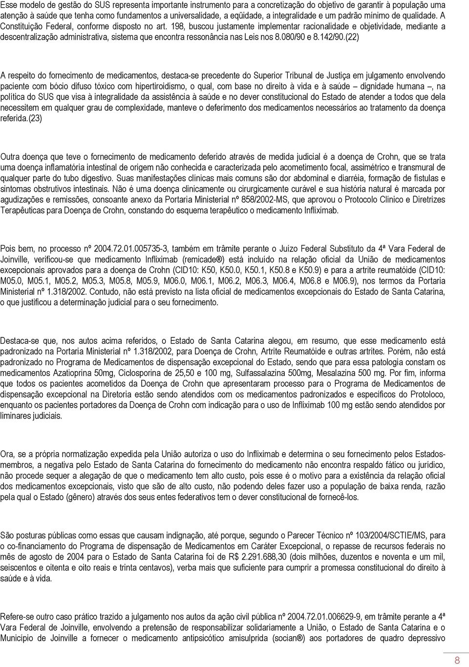 198, buscou justamente implementar racionalidade e objetividade, mediante a descentralização administrativa, sistema que encontra ressonância nas Leis nos 8.080/90 e 8.142/90.