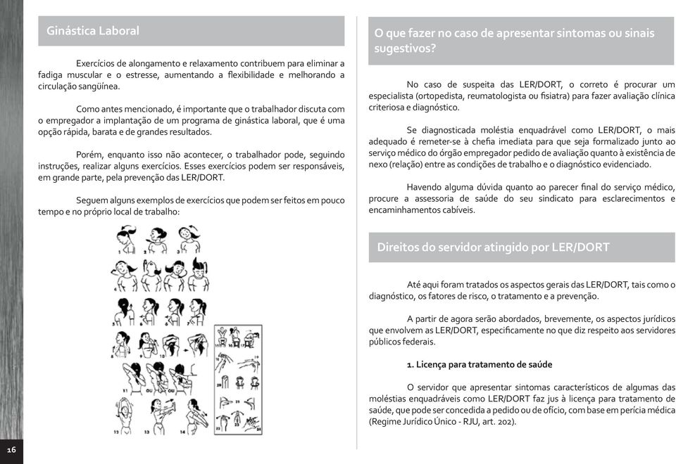 Porém, enquanto isso não acontecer, o trabalhador pode, seguindo instruções, realizar alguns exercícios. Esses exercícios podem ser responsáveis, em grande parte, pela prevenção das LER/DORT.