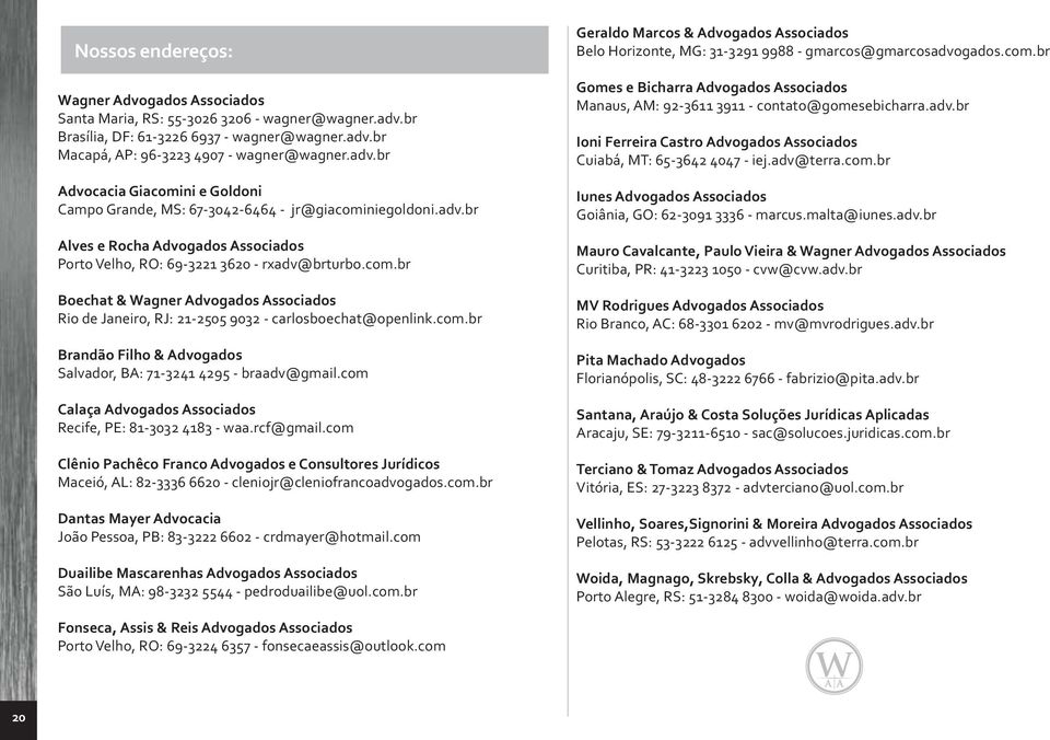 com Calaça Advogados Associados Recife, PE: 81-3032 4183 - waa.rcf@gmail.com Clênio Pachêco Franco Advogados e Consultores Jurídicos Maceió, AL: 82-3336 6620 - cleniojr@cleniofrancoadvogados.com.br Dantas Mayer Advocacia João Pessoa, PB: 83-3222 6602 - crdmayer@hotmail.