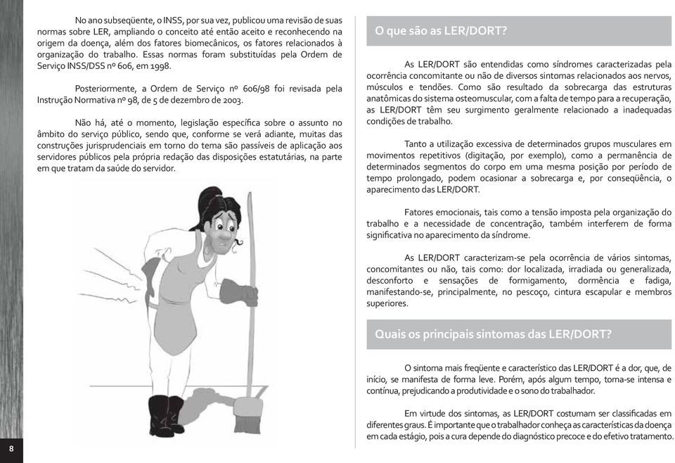 Posteriormente, a Ordem de Serviço nº 606/98 foi revisada pela Instrução Normativa nº 98, de 5 de dezembro de 2003.