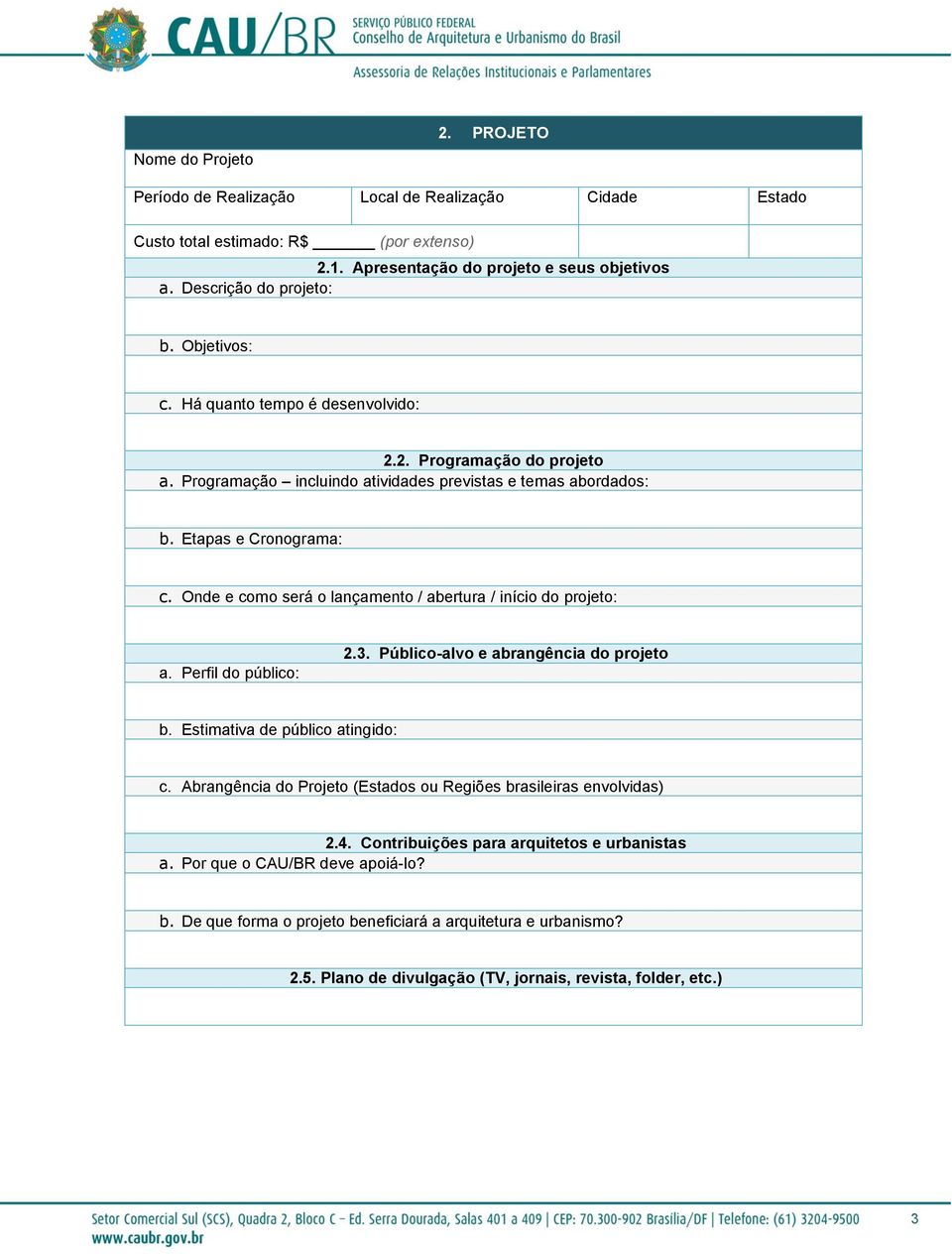 Onde e como será o lançamento / abertura / início do projeto: a. Perfil do público: 2.3. Público-alvo e abrangência do projeto b. Estimativa de público atingido: c.