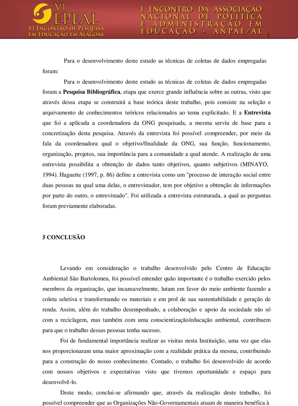 relacionados ao tema explicitado. E a Entrevista que foi a aplicada a coordenadora da ONG pesquisada, a mesma serviu de base para a concretização desta pesquisa.