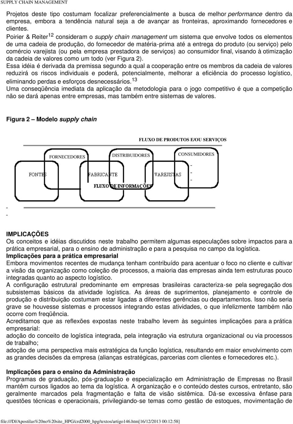 Poirier & Reiter 12 consideram o supply chain management um sistema que envolve todos os elementos de uma cadeia de produção, do fornecedor de matéria-prima até a entrega do produto (ou serviço) pelo
