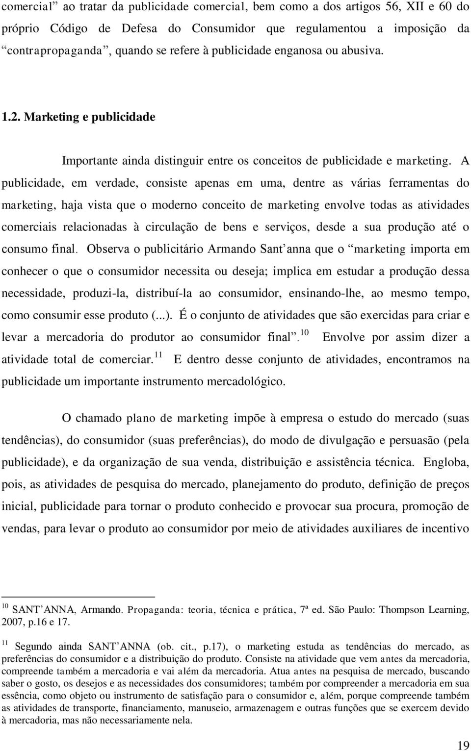 A publicidade, em verdade, consiste apenas em uma, dentre as várias ferramentas do marketing, haja vista que o moderno conceito de marketing envolve todas as atividades comerciais relacionadas à