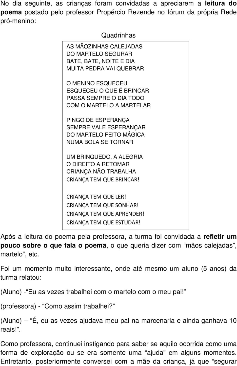 DO MARTELO FEITO MÁGICA NUMA BOLA SE TORNAR UM BRINQUEDO, A ALEGRIA O DIREITO A RETOMAR CRIANÇA NÃO TRABALHA CRIANÇA TEM QUE BRINCAR! CRIANÇA TEM QUE LER! CRIANÇA TEM QUE SONHAR!