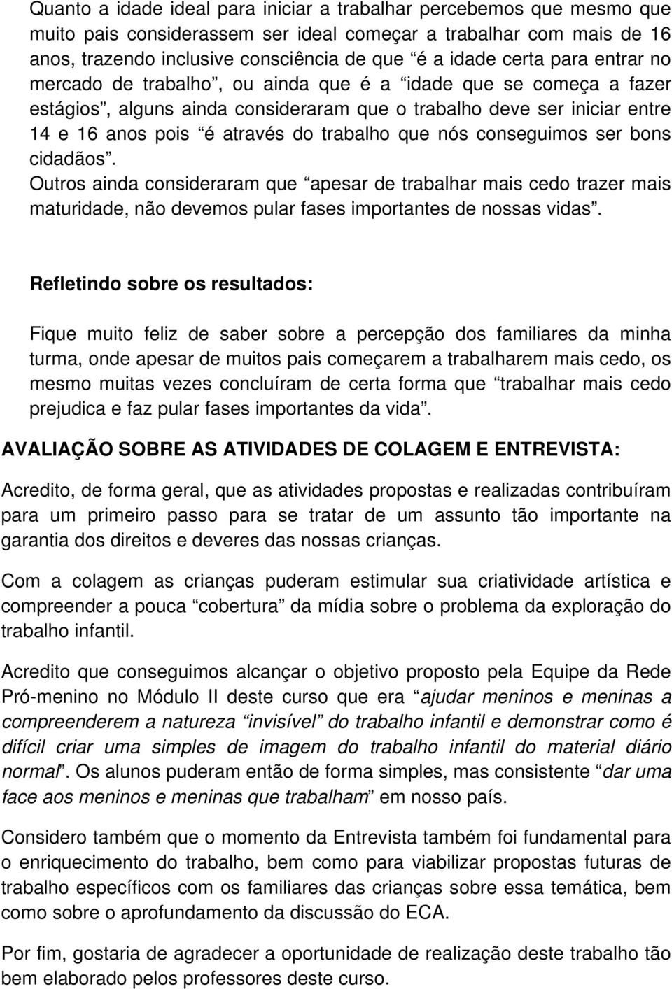 trabalho que nós conseguimos ser bons cidadãos. Outros ainda consideraram que apesar de trabalhar mais cedo trazer mais maturidade, não devemos pular fases importantes de nossas vidas.