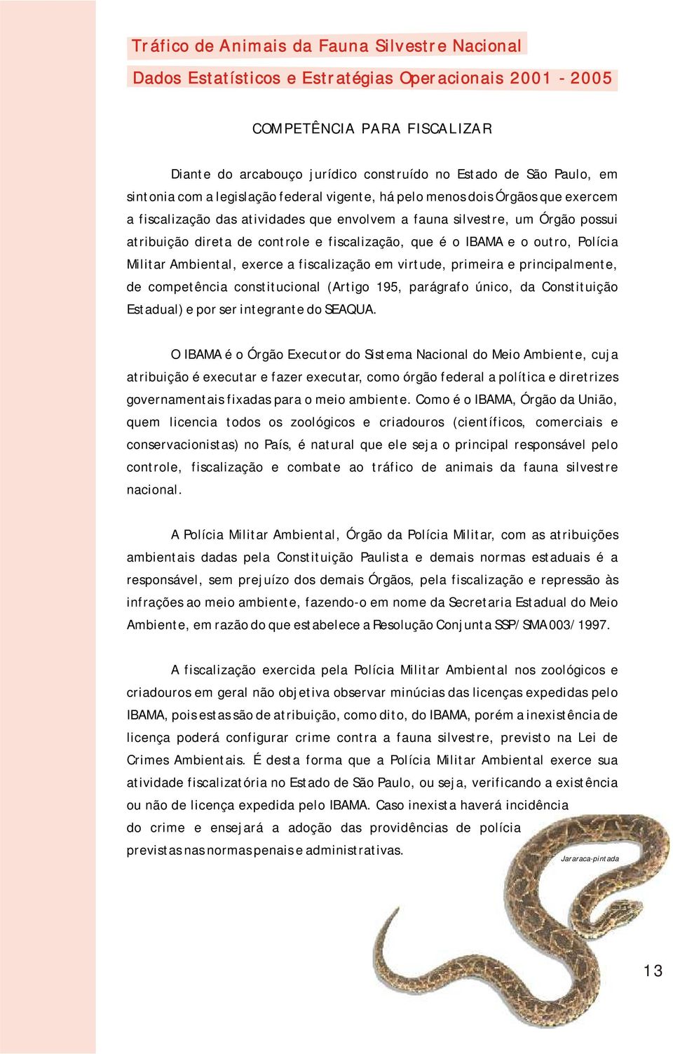 e principalmente, de competência constitucional (Artigo 195, parágrafo único, da Constituição Estadual) e por ser integrante do SEAQUA.