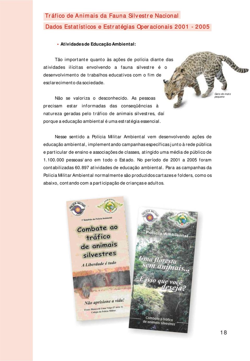 As pessoas precisam estar informadas das conseqüências à natureza geradas pelo tráfico de animais silvestres, daí porque a educação ambiental é uma estratégia essencial.