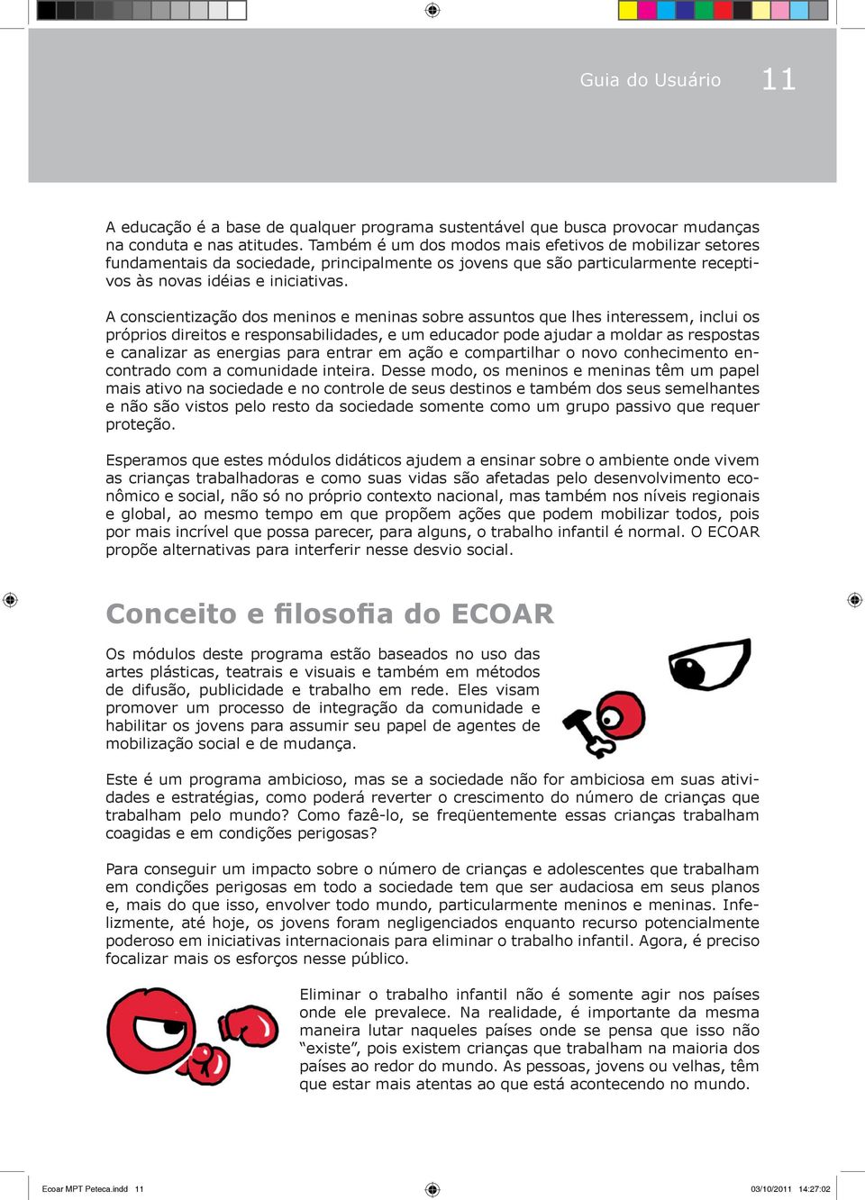 A conscientização dos meninos e meninas sobre assuntos que lhes interessem, inclui os próprios direitos e responsabilidades, e um educador pode ajudar a moldar as respostas e canalizar as energias