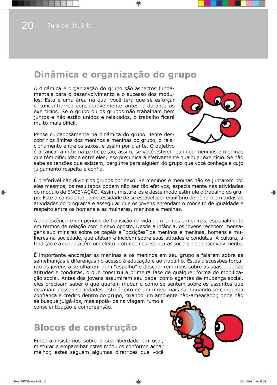 Se o grupo ou os grupos não trabalham bem juntos e não estão unidos e relaxados, o trabalho ficará muito mais difícil. Pense cuidadosamente na dinâmica do grupo.