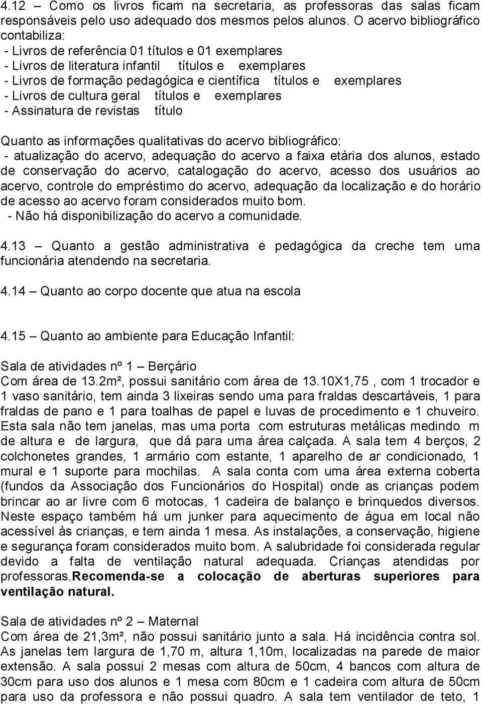 exemplares - Livros de cultura geral títulos e exemplares - Assinatura de revistas título Quanto as informações qualitativas do acervo bibliográfico: - atualização do acervo, adequação do acervo a